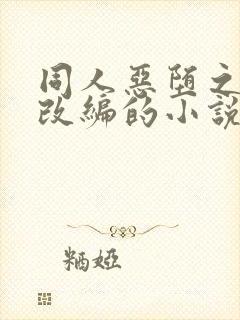 同人恶堕之同人改编的小说