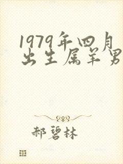 1979年四月出生属羊男人的命运