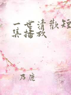 一世清欢短剧全集播放