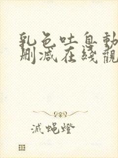 乳色吐息动漫无删减在线观看