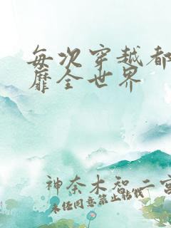 每次穿越都在风靡全世界