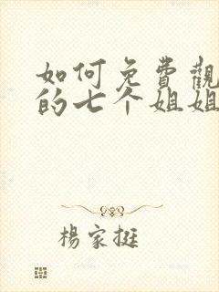 如何免费观看我的七个姐姐是大佬短剧