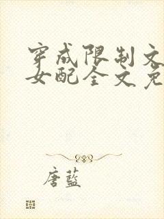 穿成限制文里的女配全文免费阅读