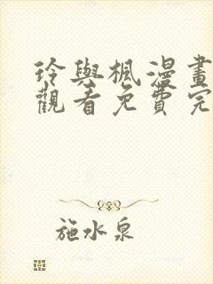 玲与枫漫画在线观看免费完整版