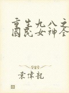 重生九八之逆天国民女神全本