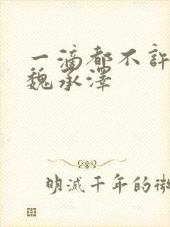 一滴都不许漏 魏承泽