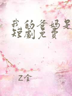 我的爸妈是戏精短剧免费