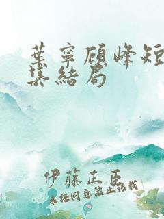 叶宁顾峰短剧全集结局