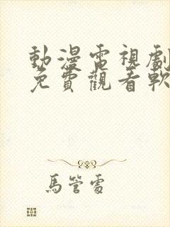 动漫电视剧全部免费观看软件