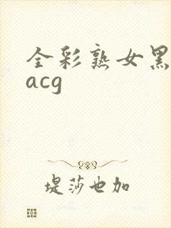 全彩熟女黑漫画acg