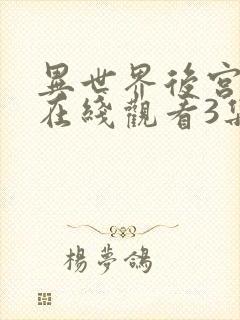 异世界后宫物语在线观看3集