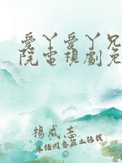 爱丫爱丫兄妹影院电视剧免费播放