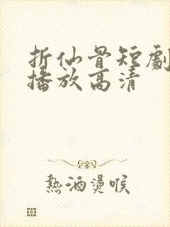 折仙骨短剧免费播放高清