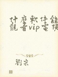 什么软件能免费观看vip电视剧