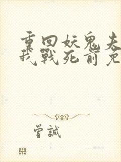 重回妖鬼夫君为我战死前免费阅读全文