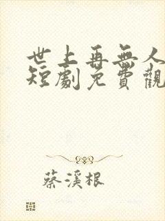 世上再无人爱我短剧免费观看