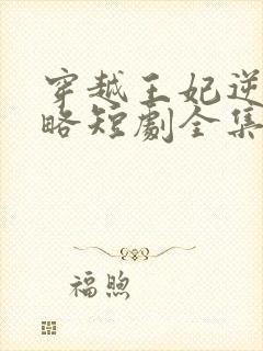 穿越王妃逆袭攻略短剧全集