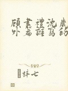 顾聿礼沈岁宁番外篇谁写的