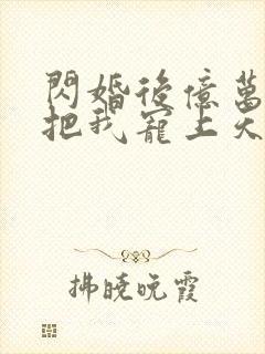 闪婚后亿万总裁把我宠上天短剧免费