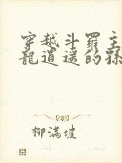 穿越斗罗主角是龙逍遥的孙子