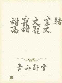 甜宠文完结无虐高甜宠文