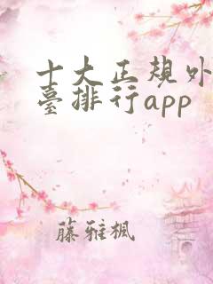 十大正规外汇平台排行app