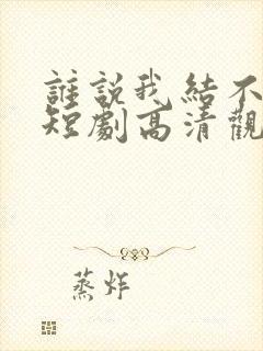 谁说我结不了婚短剧高清观看