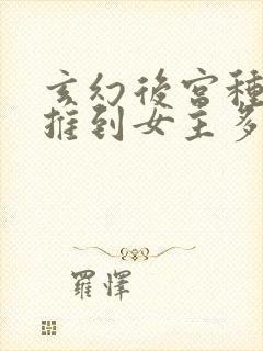 玄幻后宫种马文推到女主多的小说