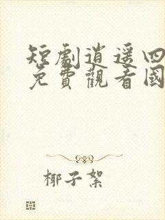 短剧逍遥四公子免费观看国语