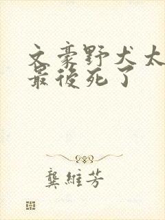 文豪野犬太宰治最后死了