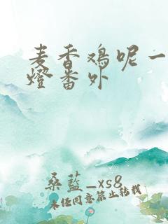 麦香鸡呢一屋暗灯番外