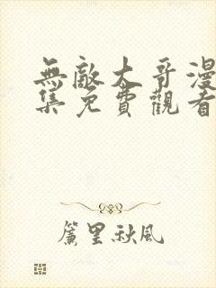 无敌大哥漫画全集免费观看