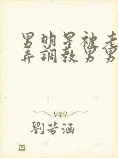 男明星被老板玩弄调教男男小说