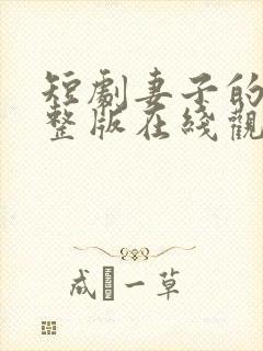 短剧妻子的网完整版在线观看