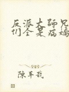 反派大师兄师妹们全是病娇漫画免费看