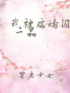 我被病娇囚禁了 一品