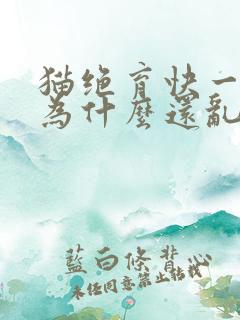 猫绝育快一年了为什么还乱尿