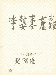 冰封末世我打造了安全屋短剧