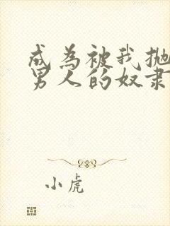 成为被我抛弃的男人的奴隶