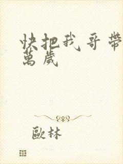 快把我哥带走 万岁