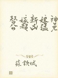 替嫁新娘神秘老公超凶猛免费阅读