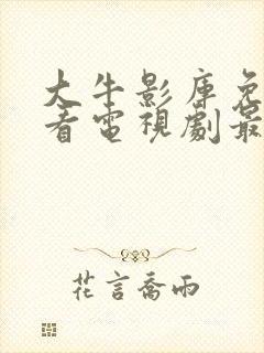 大牛影库免费观看电视剧最新