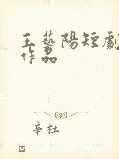 王艺阳短剧全部作品