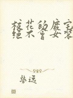 校花的废宅哥哥绝不会女装小说