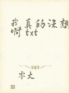 我真的没想重生啊 txt