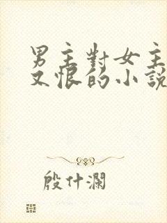 男主对女主又爱又恨的小说