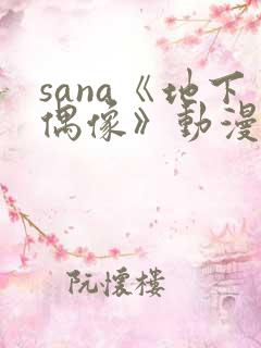 sana《地下偶像》动漫在线观看