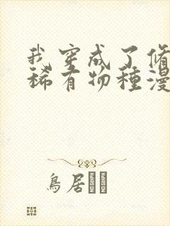 我穿成了修仙界稀有物种漫画