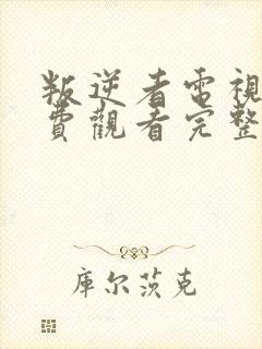 叛逆者电视剧免费观看完整版电视剧