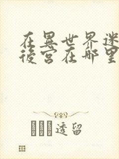 在异世界迷宫开后宫在哪里看